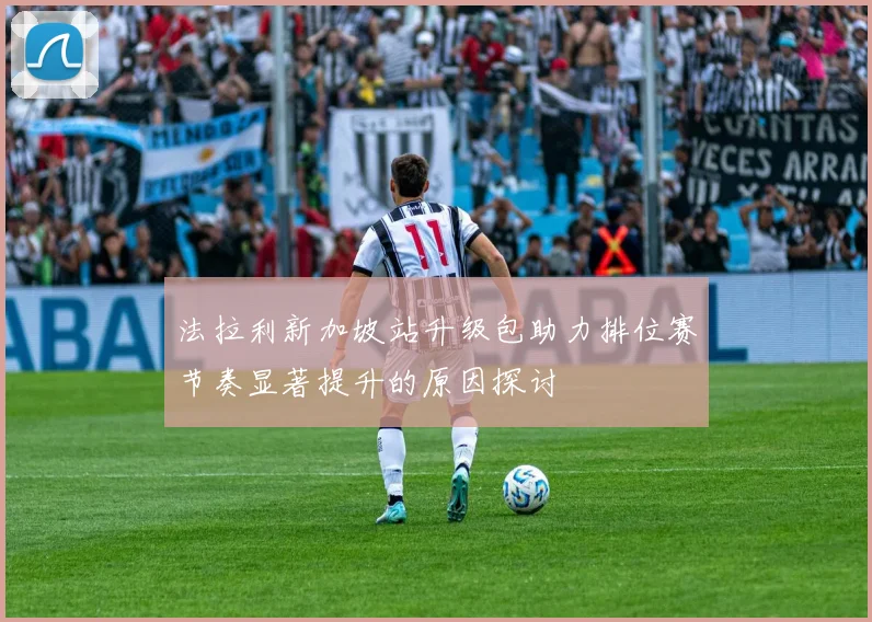 法拉利新加坡站升级包助力排位赛节奏显著提升的原因探讨