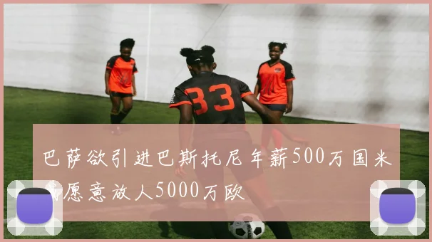 巴萨欲引进巴斯托尼年薪500万国米或愿意放人5000万欧