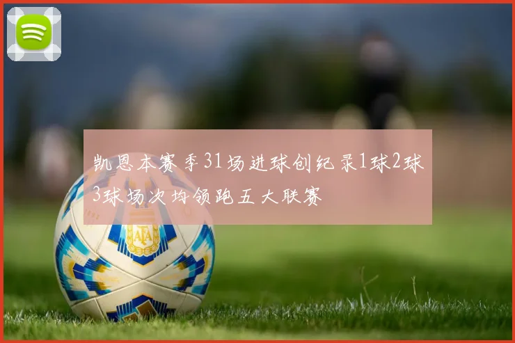 凯恩本赛季31场进球创纪录1球2球3球场次均领跑五大联赛