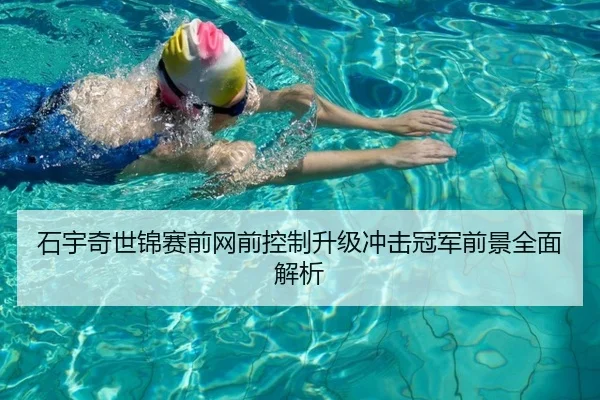 石宇奇世锦赛前网前控制升级冲击冠军前景全面解析