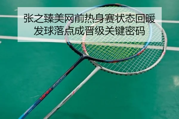 张之臻美网前热身赛状态回暖 发球落点成晋级关键密码